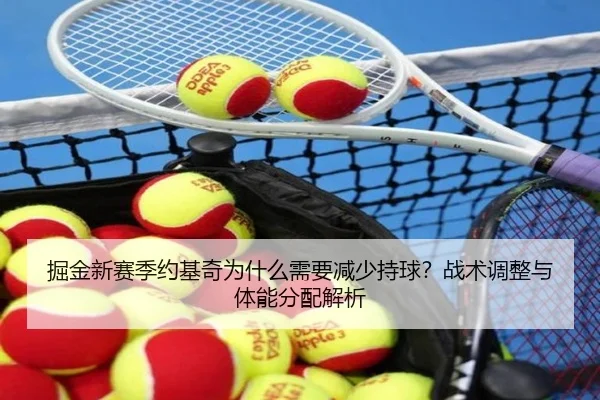 掘金新赛季约基奇为什么需要减少持球？战术调整与体能分配解析