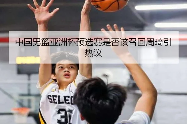 中国男篮亚洲杯预选赛是否该召回周琦引热议